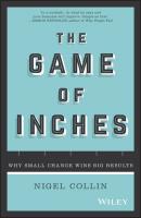 The Game of Inches. Why Small Change Wins Big Results - Nigel  Collin 