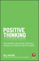 Positive Thinking. Find happiness and achieve your goals through the power of positive thought - Gill  Hasson 
