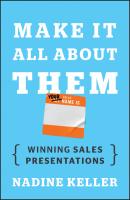 Make It All About Them. Winning Sales Presentations - Nadine  Keller 