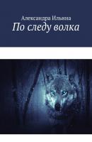 По следу волка - Александра Ильина 