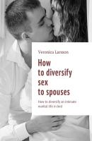 How to diversify sex to spouses. How to diversify an intimate marital life in bed - Veronica Larsson 