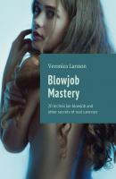 Blowjob Mastery. 20 technician blowjob and other secrets of oral caresses - Veronica Larsson 