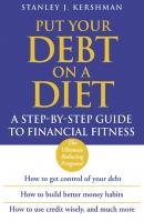 Put Your Debt on a Diet. A Step-by-Step Guide to Financial Fitness - Stanley Kershman J. 