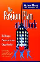 The Passion Plan at Work. Building a Passion-Driven Organization - Richard Chang Y. 