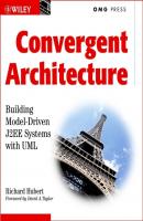 Convergent Architecture. Building Model-Driven J2EE Systems with UML - Richard  Hubert 