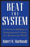 Beat The System. 11 Secrets to Building an Entrepreneurial Culture in a Bureaucratic World - Robert MacDonald W. 