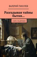 Разгадывая тайны бытия… Книга не для всех - Валерий Пикулев 