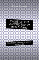 Tales of the unexpected by Roald Dahl. Пособие по домашнему чтению (уровень В2) - Ксения Эдуардовна Болотина 
