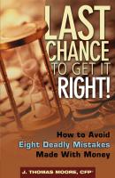 Last Chance to Get It Right!. How to Avoid Eight Deadly Mistakes Made with Money - J. Moore Thomas 