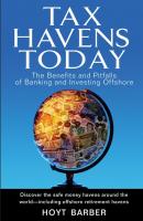 Tax Havens Today. The Benefits and Pitfalls of Banking and Investing Offshore - Hoyt  Barber 