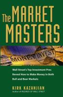 The Market Masters. Wall Street's Top Investment Pros Reveal How to Make Money in Both Bull and Bear Markets - Kirk  Kazanjian 