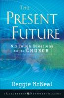 The Present Future. Six Tough Questions for the Church - Reggie  McNeal 