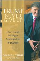 Trump Never Give Up. How I Turned My Biggest Challenges into Success - Meredith  McIver 