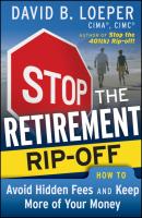Stop the Retirement Rip-off. How to Avoid Hidden Fees and Keep More of Your Money - David Loeper B. 