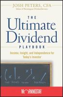 The Ultimate Dividend Playbook. Income, Insight and Independence for Today's Investor - Josh  Peters 