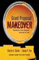 Grant Proposal Makeover. Transform Your Request from No to Yes - Cheryl Clarke A. 