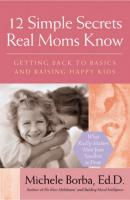 12 Simple Secrets Real Moms Know. Getting Back to Basics and Raising Happy Kids - Michele  Borba 