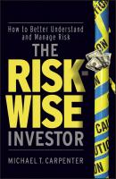 The Risk-Wise Investor. How to Better Understand and Manage Risk - Michael Carpenter T. 