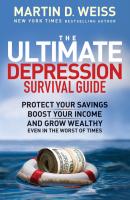 The Ultimate Depression Survival Guide. Protect Your Savings, Boost Your Income, and Grow Wealthy Even in the Worst of Times - Martin D. Weiss 