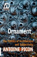 Ornament. The Politics of Architecture and Subjectivity - Antoine  Picon 