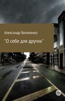 О себе для других - Александр Александрович Белоненко 