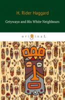 Cetywayo and His White Neighbours - Генри Райдер Хаггард 