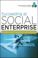 Succeeding at Social Enterprise. Hard-Won Lessons for Nonprofits and Social Entrepreneurs - Social Alliance Enterprise 