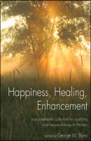 Happiness, Healing, Enhancement. Your Casebook Collection For Applying Positive Psychology in Therapy - George Burns W. 