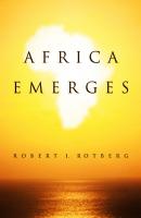 Africa Emerges. Consummate Challenges, Abundant Opportunities - Robert  Rotberg 