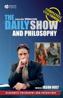 The Daily Show and Philosophy. Moments of Zen in the Art of Fake News - Jason  Holt 