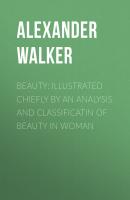 Beauty: Illustrated Chiefly by an Analysis and Classificatin of Beauty in Woman - Alexander Walker 