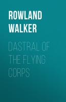 Dastral of the Flying Corps - Rowland Walker 