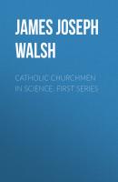 Catholic Churchmen in Science. First Series - James Joseph Walsh 