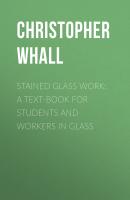 Stained Glass Work: A text-book for students and workers in glass - Christopher Whall 