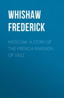 Moscow: A Story of the French Invasion of 1812 - Whishaw Frederick 