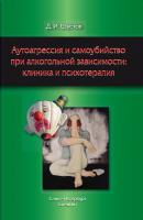 Аутоагрессия и самоубийство при алкогольной зависимости: клиника и психотерапия - Д. И. Шустов 