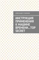 Инструкция применения к машине времени… TOP SECRET - Александр Стариков 