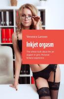 Inkjet orgasm. The whole truth about the jet orgasm in girls. Personal female experience - Veronica Larsson 