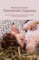 Tintenstrahl-Orgasmus. Die ganze Wahrheit über den Jet-Orgasmus bei Mädchen. Persönliche weibliche Erfahrung - Veronica Larsson 