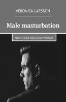 Male masturbation. Advantages and disadvantages - Veronica Larsson 