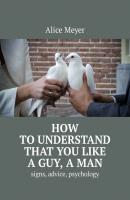 How to understand that you like a guy, a man. Signs, advice, psychology - Alice Meyer 