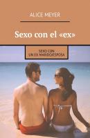 Sexo con el «ex». Sexo con un ex marido/esposa - Alice Meyer 