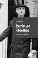 Joachim von Ribbentrop. Karriere und Verbrechen - Max Klim 