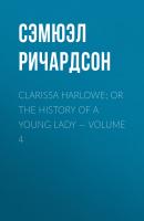 Clarissa Harlowe; or the history of a young lady — Volume 4 - Сэмюэл Ричардсон 