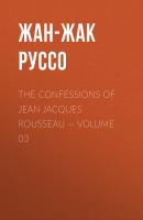 The Confessions of Jean Jacques Rousseau — Volume 03 - Жан-Жак Руссо 