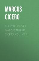 The Orations of Marcus Tullius Cicero, Volume 4 - Marcus Cicero 
