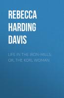 Life in the Iron-Mills; Or, The Korl Woman - Rebecca Harding Davis 