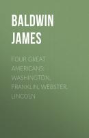 Four Great Americans: Washington, Franklin, Webster, Lincoln - Baldwin James 