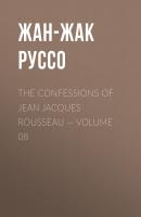 The Confessions of Jean Jacques Rousseau — Volume 08 - Жан-Жак Руссо 