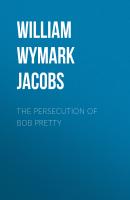 The Persecution of Bob Pretty - William Wymark Jacobs 